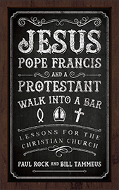 <i>Jesus, Pope Francis and a Protestant Walk Into a Bar</i> by Paul Rock and Bill Tames